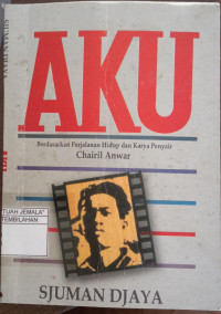 Image of AKU : Berdasarkan Perjalanan Hidup dan Karya Penyair Chairil Anwar