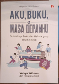 Image of Aku, Buku, Masa Depanku : Semestinya Buku dan HaL-Hal yang Belum Selesai
