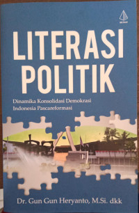 Image of Literasi Politik : Dinamika Konsilidasi Demokrasi Indonesia Pasca Reformasi